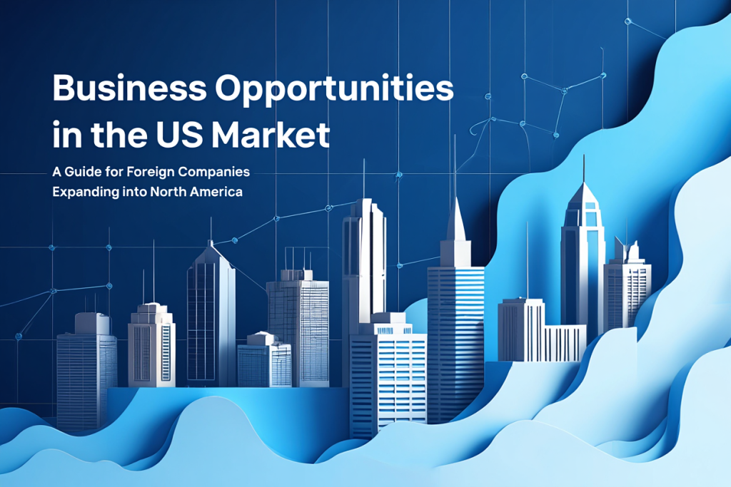 Business Opportunities in the US Market A Guide for Foreign Companies Expanding into North America